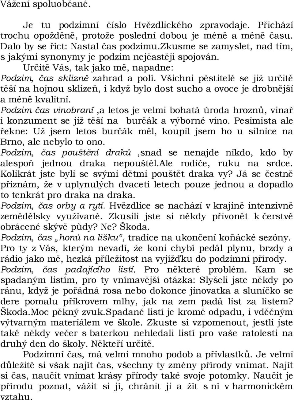 Všichni pěstitelé se již určitě těší na hojnou sklizeň, i když bylo dost sucho a ovoce je drobnější a méně kvalitní.