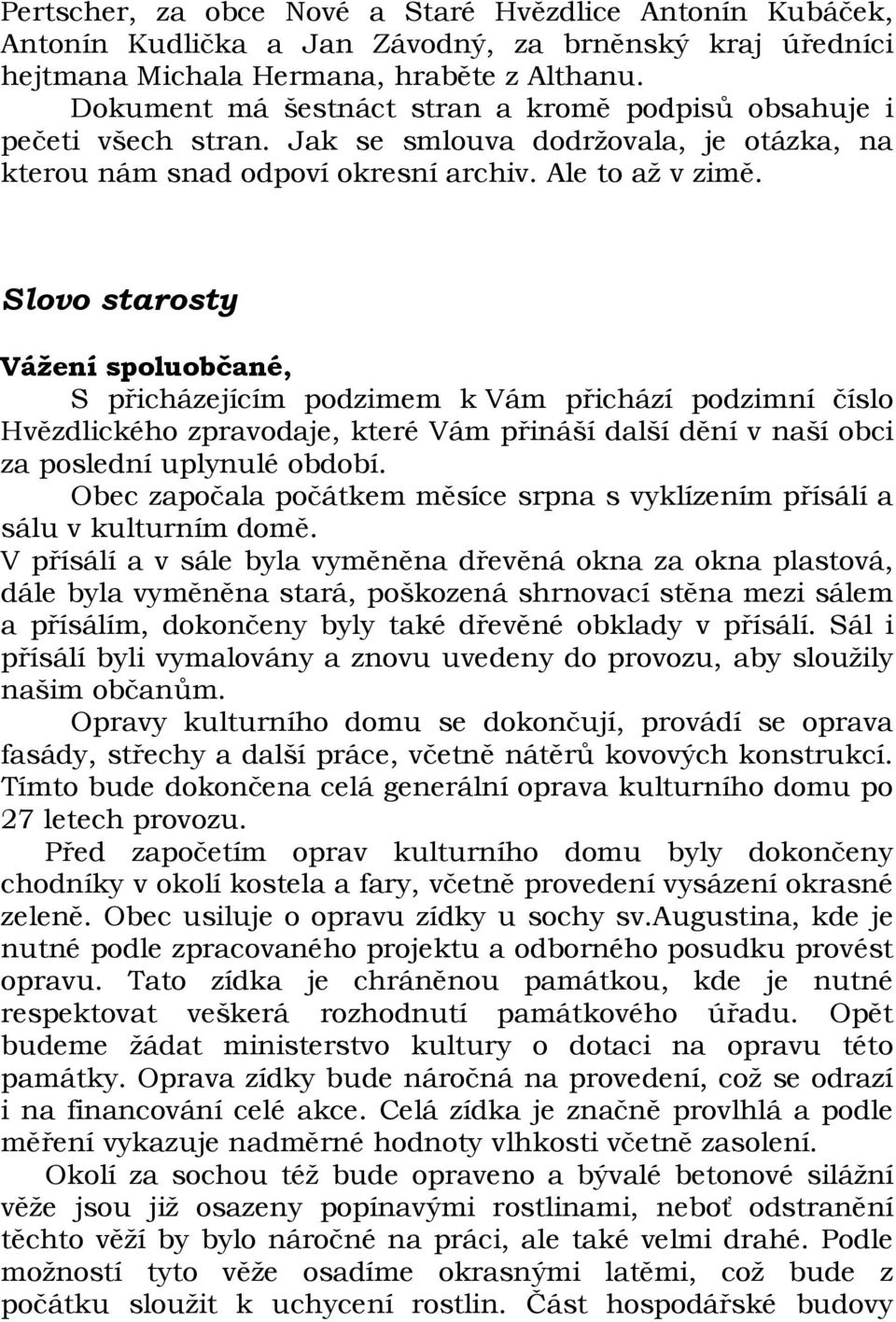 Slovo starosty Vážení spoluobčané, S přicházejícím podzimem k Vám přichází podzimní číslo Hvězdlického zpravodaje, které Vám přináší další dění v naší obci za poslední uplynulé období.