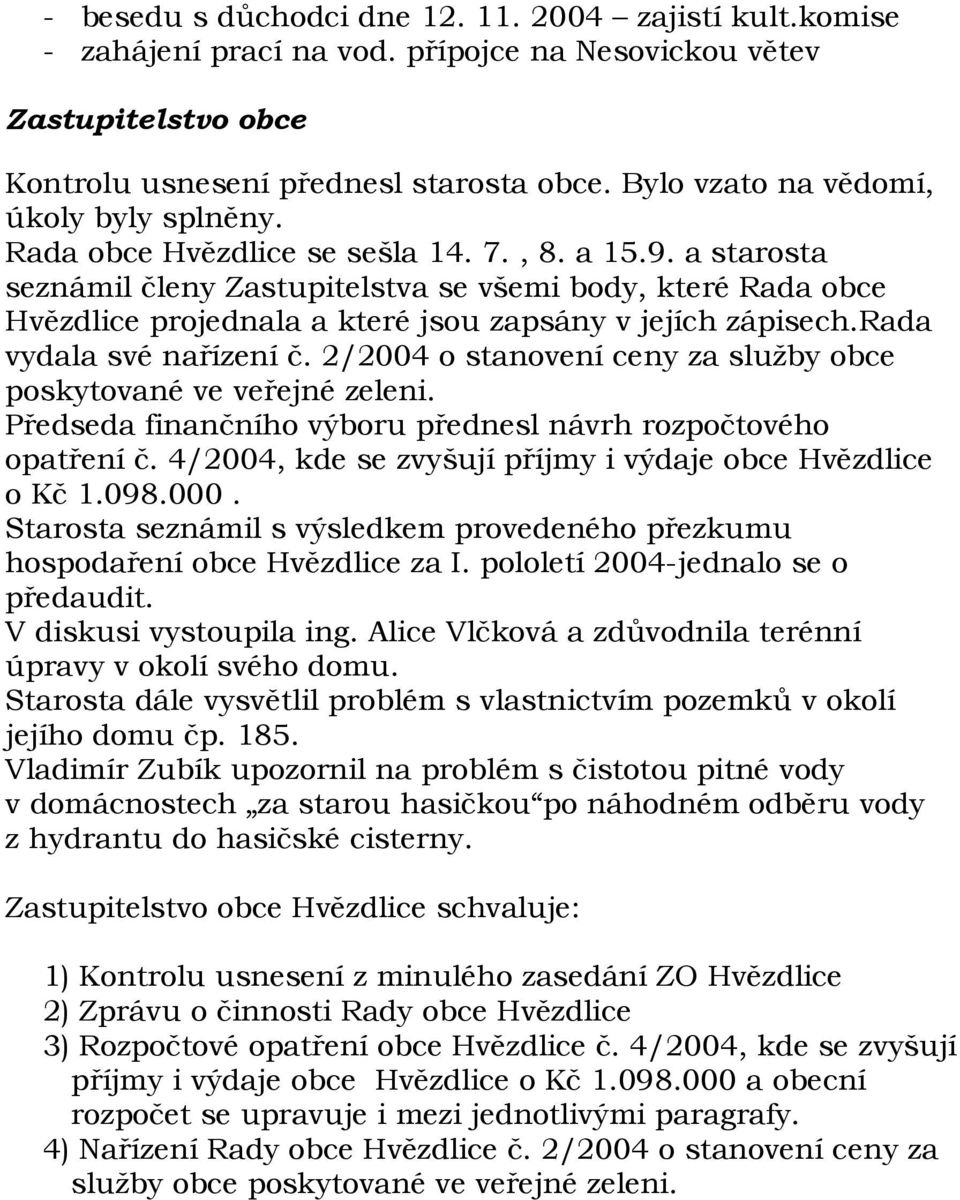 a starosta seznámil členy Zastupitelstva se všemi body, které Rada obce Hvězdlice projednala a které jsou zapsány v jejích zápisech.rada vydala své nařízení č.