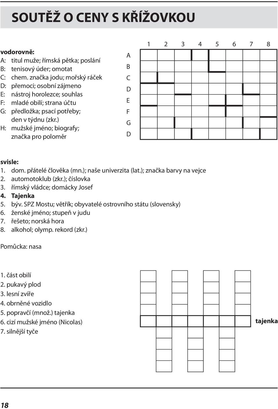 ) H: mužské jméno; biografy; značka pro poloměr A B C D E F G D 1 2 3 4 5 6 7 8 svisle: 1. dom. přátelé člověka (mn.); naše univerzita (lat.); značka barvy na vejce 2. automotoklub (zkr.); číslovka 3.