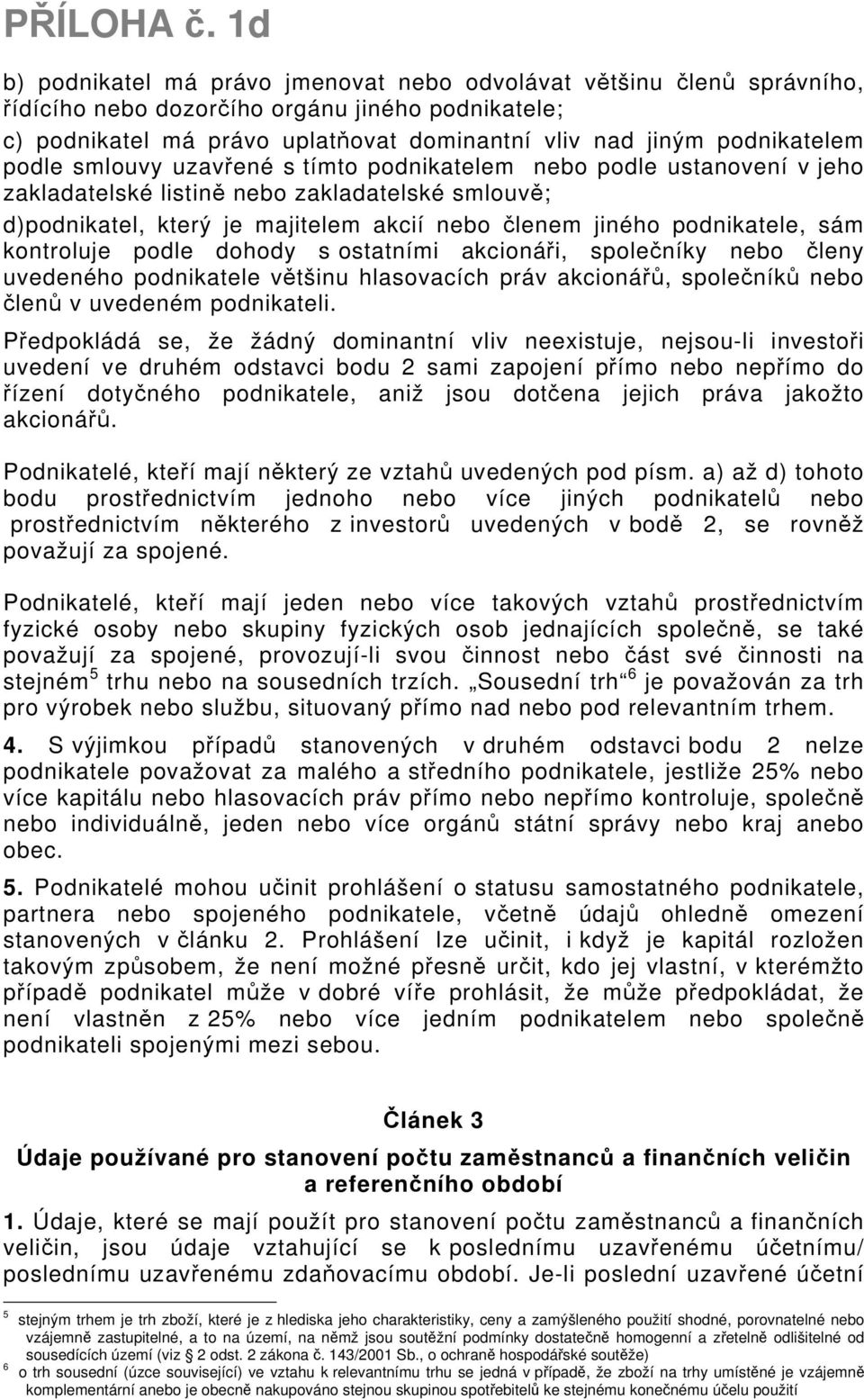 kontroluje podle dohody s ostatními akcionáři, společníky nebo členy uvedeného podnikatele většinu hlasovacích práv akcionářů, společníků nebo členů v uvedeném podnikateli.