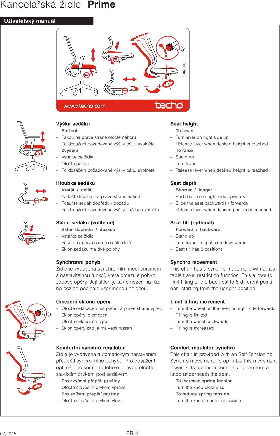 (volitelně) Sklon dopředu / dozadu Vstaňte ze židle Pákou na pravé straně otočte dolů Sklon sedáku má dvě polohy Synchronní pohyb Židle je vybavena synchronním mechanismem s nastavitelnou funkcí,