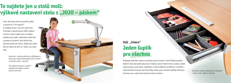 Ideální pro výšku těla od 109cm do 200 cm- takže i pro velké dítě. Jedenkrát dvakrát zatáhnete za JOJO-pásek a deska stolu včetně přístavbových dílů se nastaví na správnou výšku plynule!