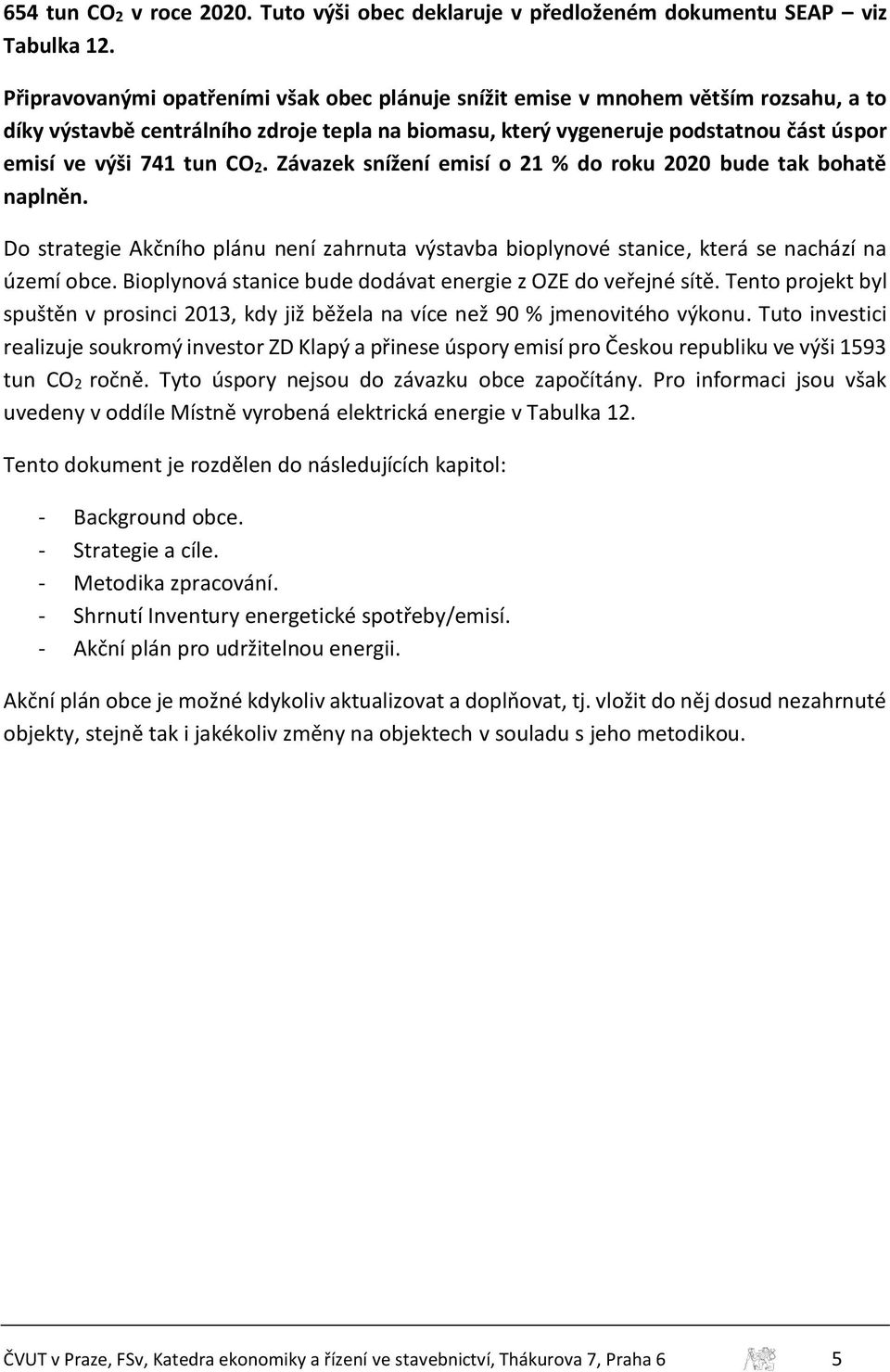 CO2. Závazek snížení emisí o 21 % do roku 2020 bude tak bohatě naplněn. Do strategie Akčního plánu není zahrnuta výstavba bioplynové stanice, která se nachází na území obce.