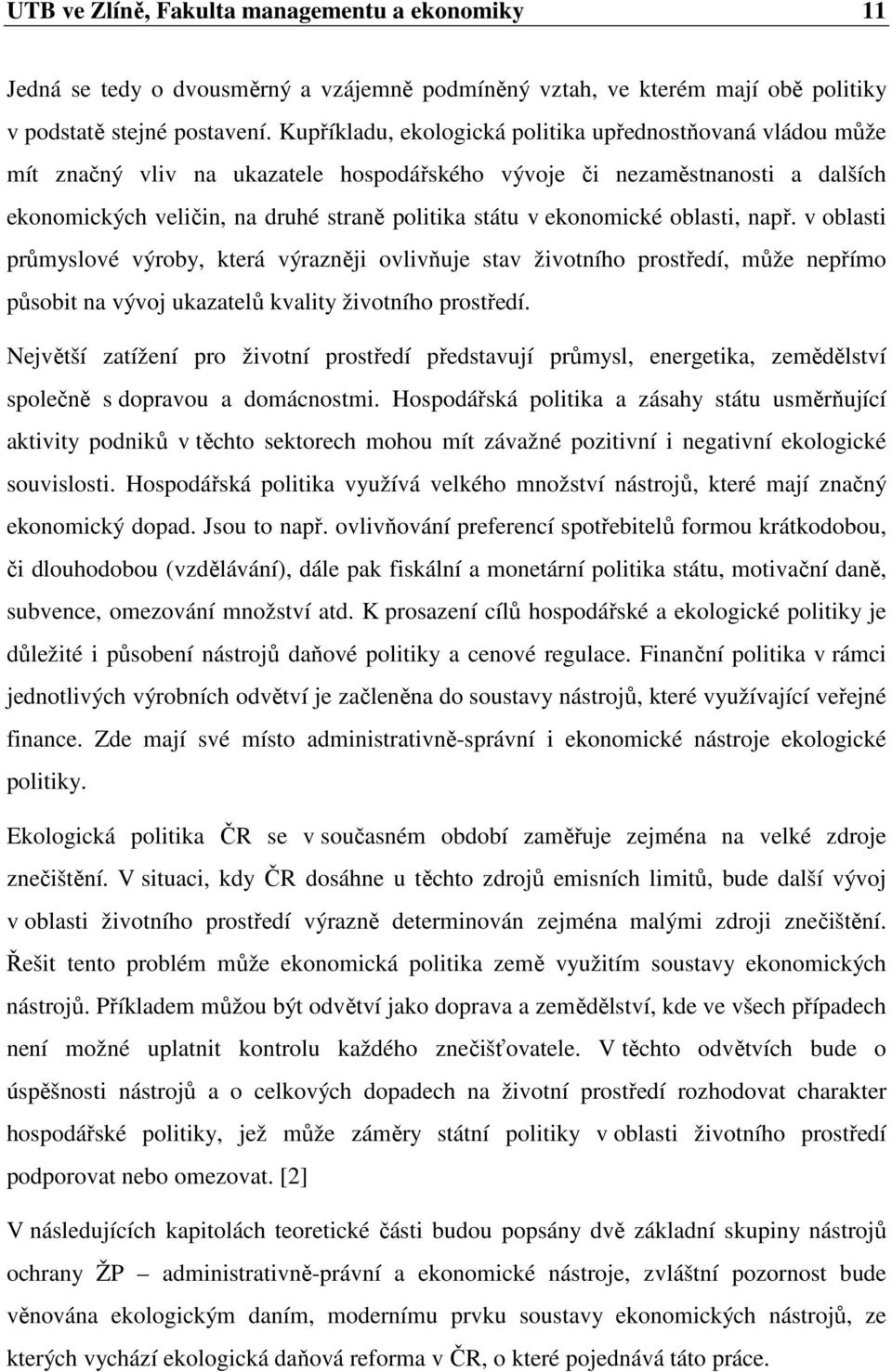 ekonomické oblasti, např. v oblasti průmyslové výroby, která výrazněji ovlivňuje stav životního prostředí, může nepřímo působit na vývoj ukazatelů kvality životního prostředí.