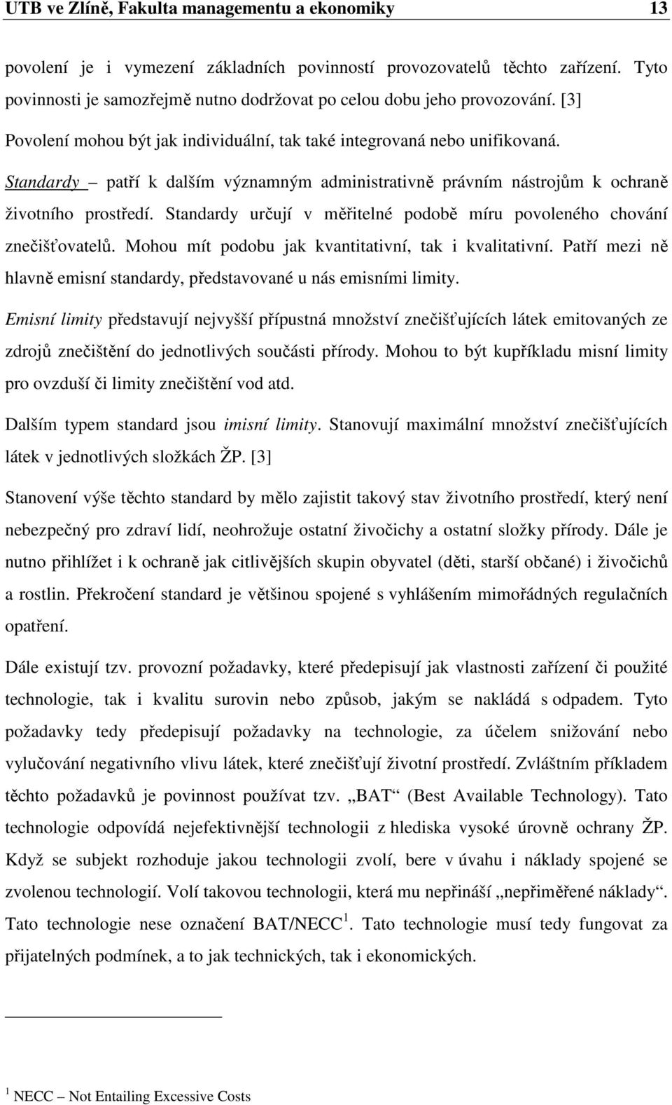 Standardy patří k dalším významným administrativně právním nástrojům k ochraně životního prostředí. Standardy určují v měřitelné podobě míru povoleného chování znečišťovatelů.