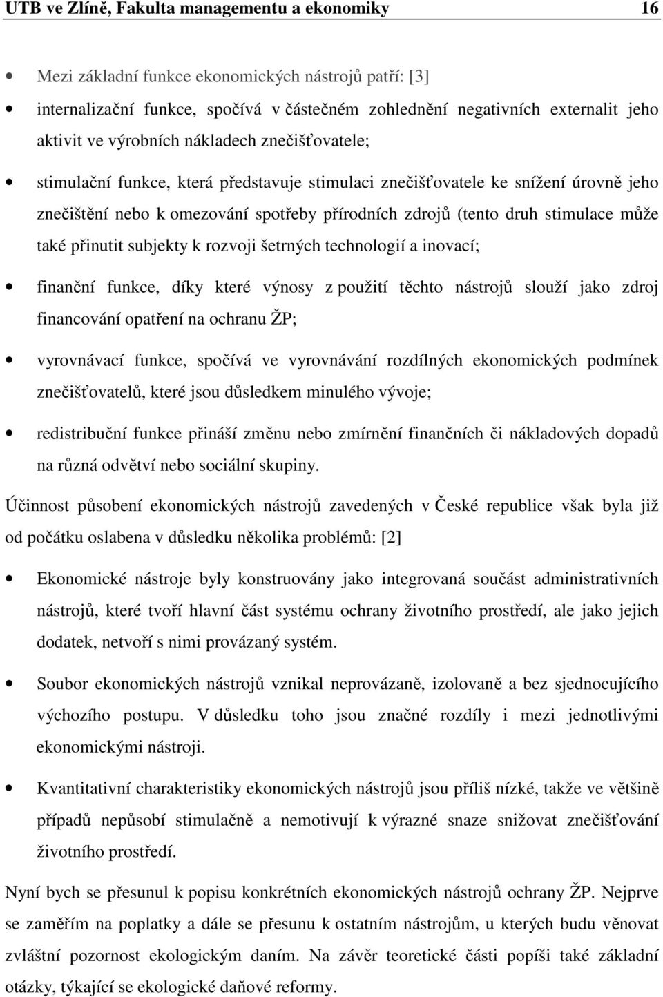 může také přinutit subjekty k rozvoji šetrných technologií a inovací; finanční funkce, díky které výnosy z použití těchto nástrojů slouží jako zdroj financování opatření na ochranu ŽP; vyrovnávací