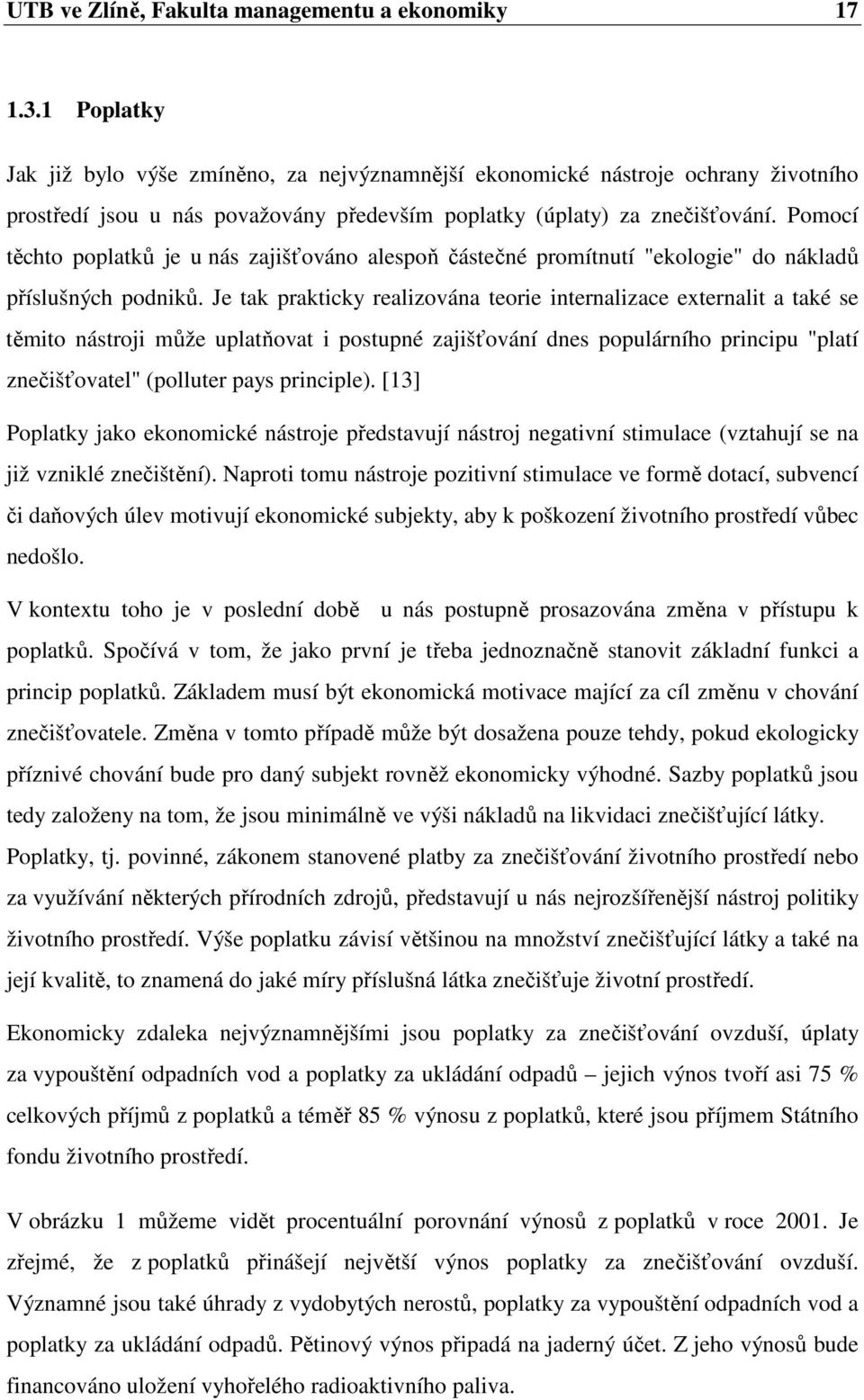 Pomocí těchto poplatků je u nás zajišťováno alespoň částečné promítnutí "ekologie" do nákladů příslušných podniků.