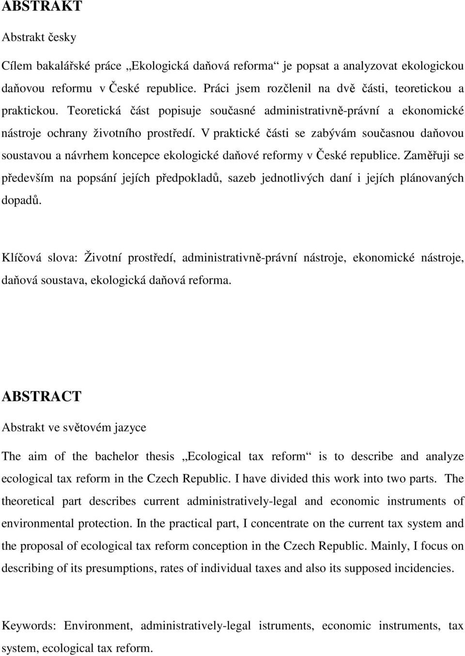 V praktické části se zabývám současnou daňovou soustavou a návrhem koncepce ekologické daňové reformy v České republice.