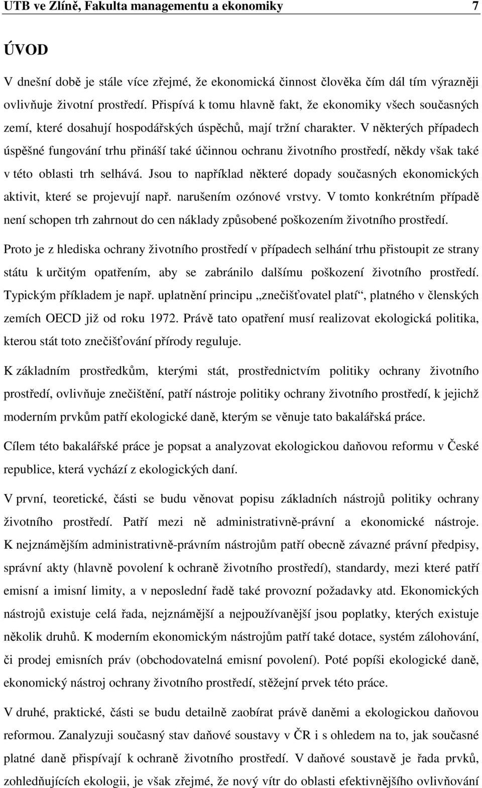 V některých případech úspěšné fungování trhu přináší také účinnou ochranu životního prostředí, někdy však také v této oblasti trh selhává.