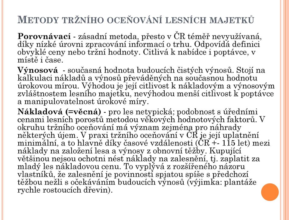 Výhodou je její citlivost k nákladovým a výnosovým zvláštnostem lesního majetku, nevýhodou menší citlivost k poptávce a manipulovatelnost úrokové míry.