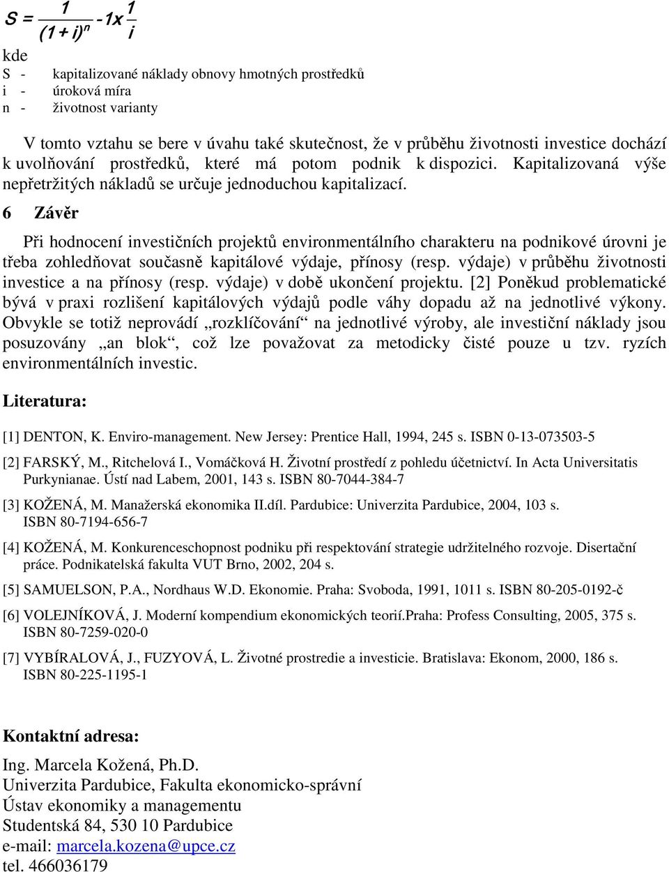 6 Závěr Při hodoceí ivestičích proektů evirometálího charakteru a podikové úrovi e třeba zohledňovat současě kapitálové výdae, příosy (resp. výdae) v průběhu životosti ivestice a a příosy (resp.