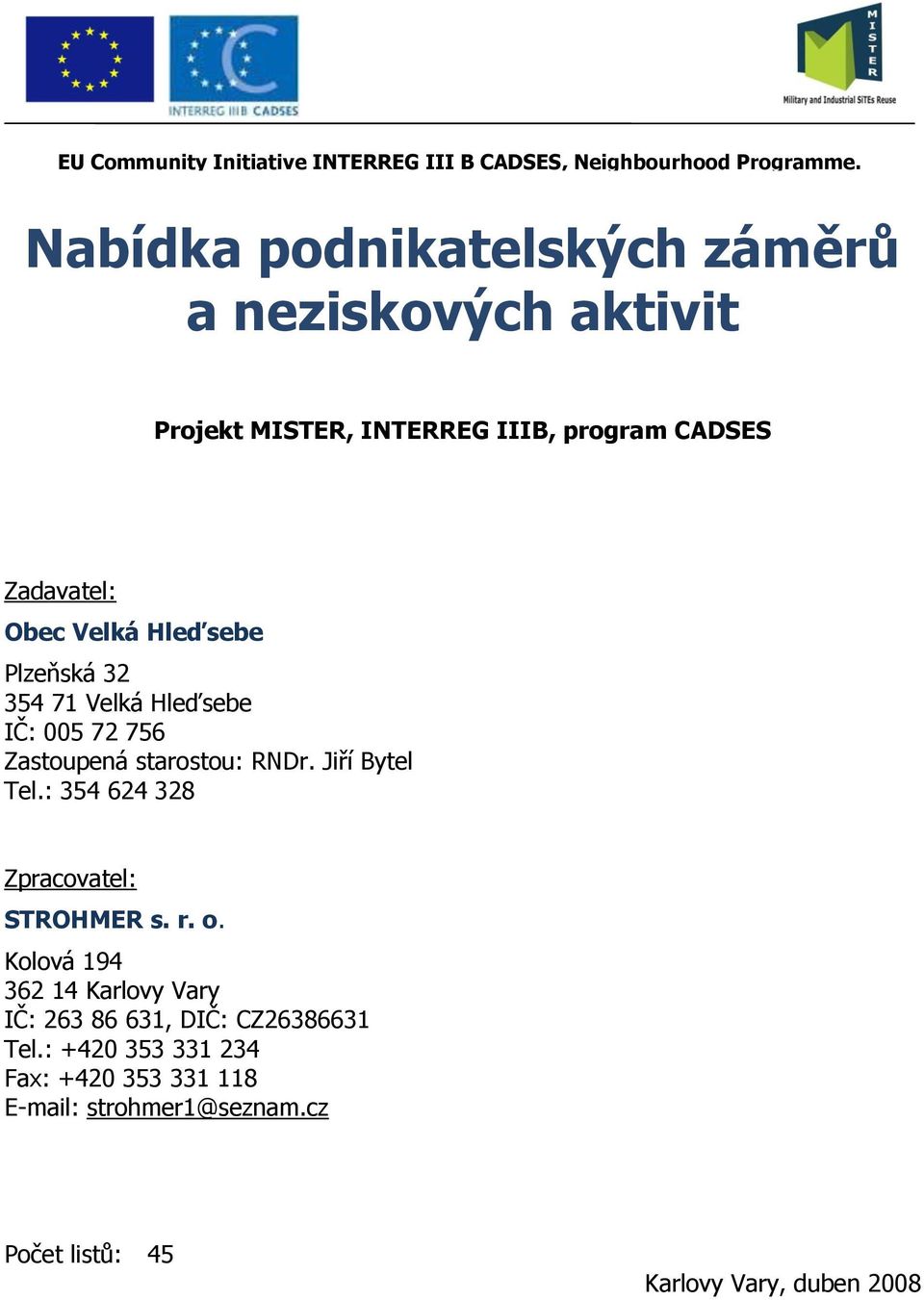 Hleďsebe Plzeňská 32 354 71 Velká Hleďsebe IČ: 005 72 756 Zastoupená starostou: RNDr. Jiří Bytel Tel.