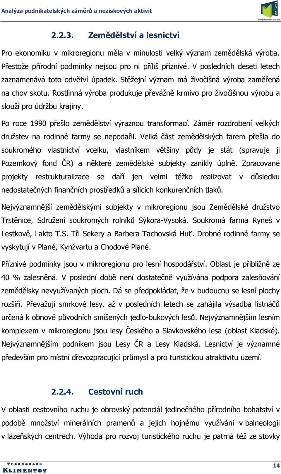 Rostlinná výroba produkuje převáţně krmivo pro ţivočišnou výrobu a slouţí pro údrţbu krajiny. Po roce 1990 přešlo zemědělství výraznou transformací.