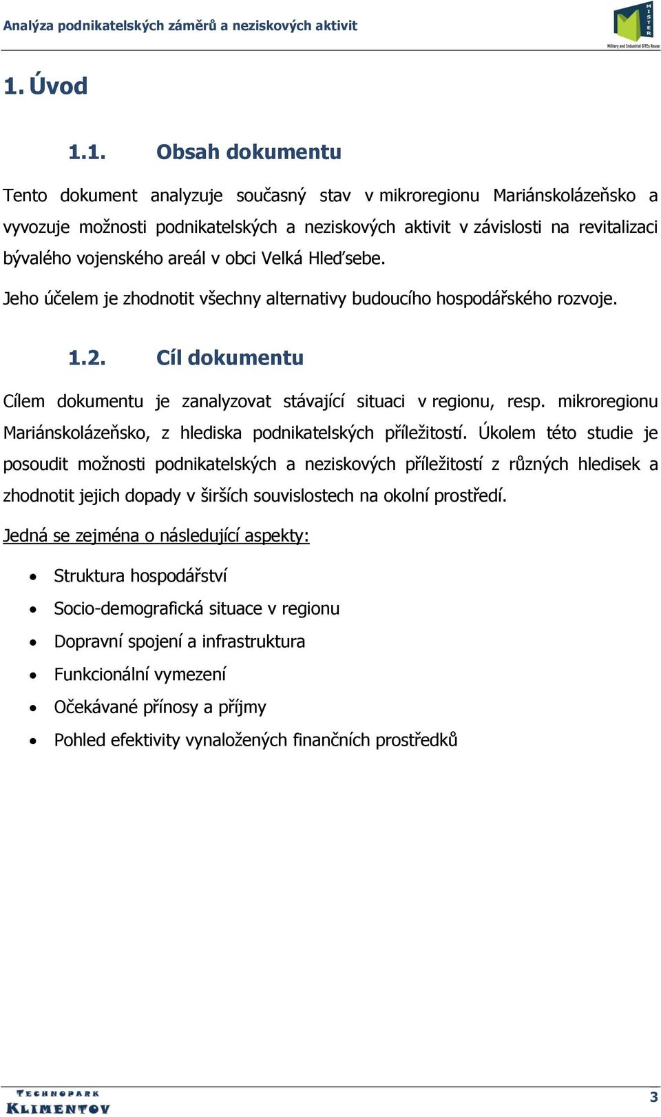 Cíl dokumentu Cílem dokumentu je zanalyzovat stávající situaci v regionu, resp. mikroregionu Mariánskolázeňsko, z hlediska podnikatelských příleţitostí.