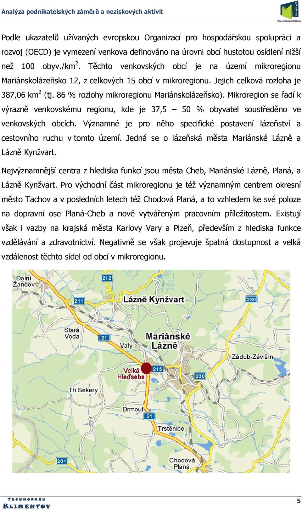 Mikroregion se řadí k výrazně venkovskému regionu, kde je 37,5 50 % obyvatel soustředěno ve venkovských obcích. Významné je pro něho specifické postavení lázeňství a cestovního ruchu v tomto území.