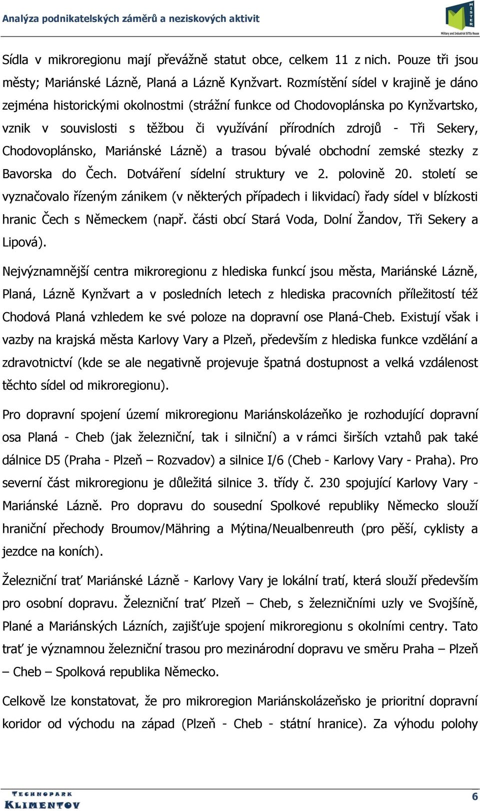 Chodovoplánsko, Mariánské Lázně) a trasou bývalé obchodní zemské stezky z Bavorska do Čech. Dotváření sídelní struktury ve 2. polovině 20.