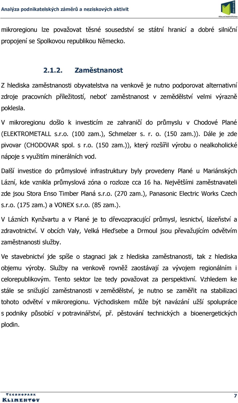 V mikroregionu došlo k investicím ze zahraničí do průmyslu v Chodové Plané (ELEKTROMETALL s.r.o. (100 zam.), Schmelzer s. r. o. (150 zam.