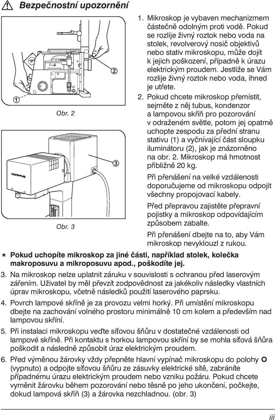 Jestliže se Vám rozlije živný roztok nebo voda, ihned je utřete. 2. Pokud chcete mikroskop přemístit, sejměte z něj tubus, kondenzor Obr.