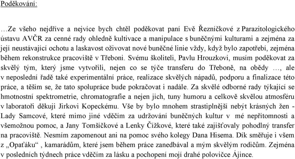 Svému školiteli, Pavlu Hrouzkovi, musím poděkovat za skvělý tým, který jsme vytvořili, nejen co se týče transferu do Třeboně, na obědy, ale v neposlední řadě také experimentální práce, realizace