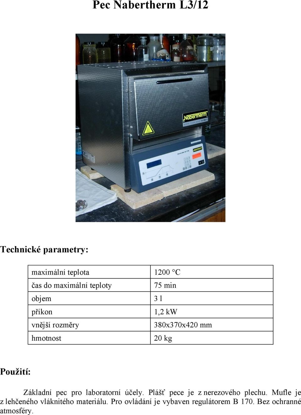 laboratorní účely. Plášť pece je z nerezového plechu.