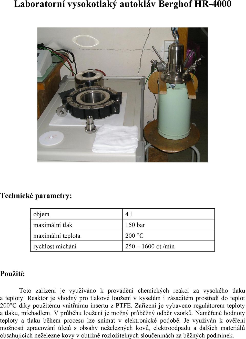 Reaktor je vhodný pro tlakové loužení v kyselém i zásaditém prostředí do teplot 200 C díky použitému vnitřnímu insertu z PTFE.