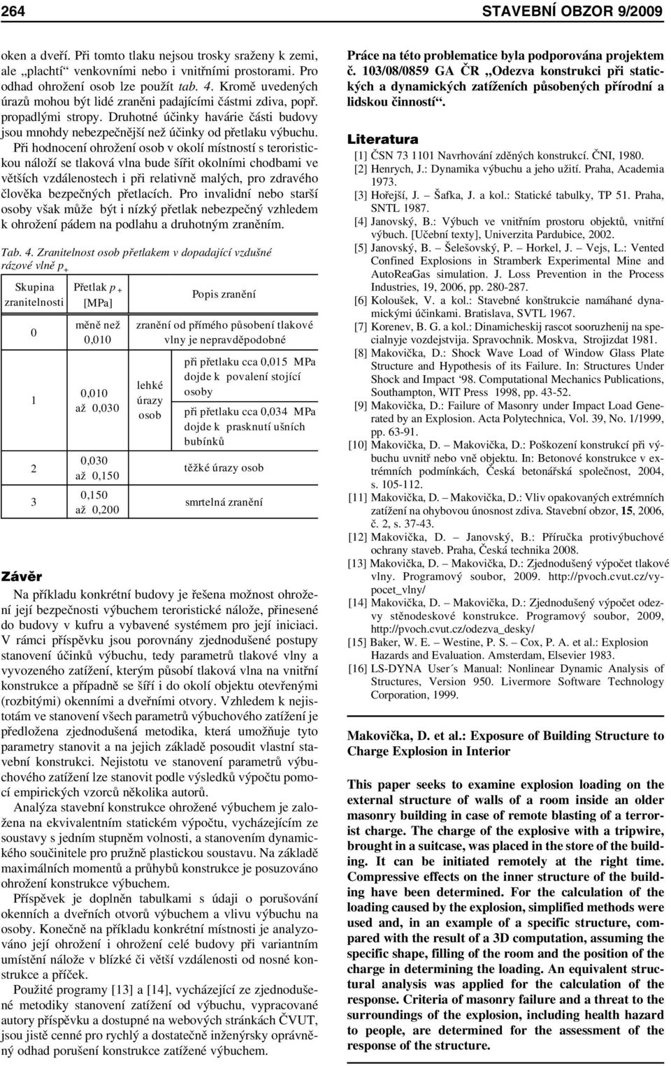 Při hodnocení ohrožení osob v okolí místností s teroristickou náloží se tlaková vlna bude šířit okolními chodbami ve větších vzdálenostech i při relativně malých, pro zdravého člověka bezpečných