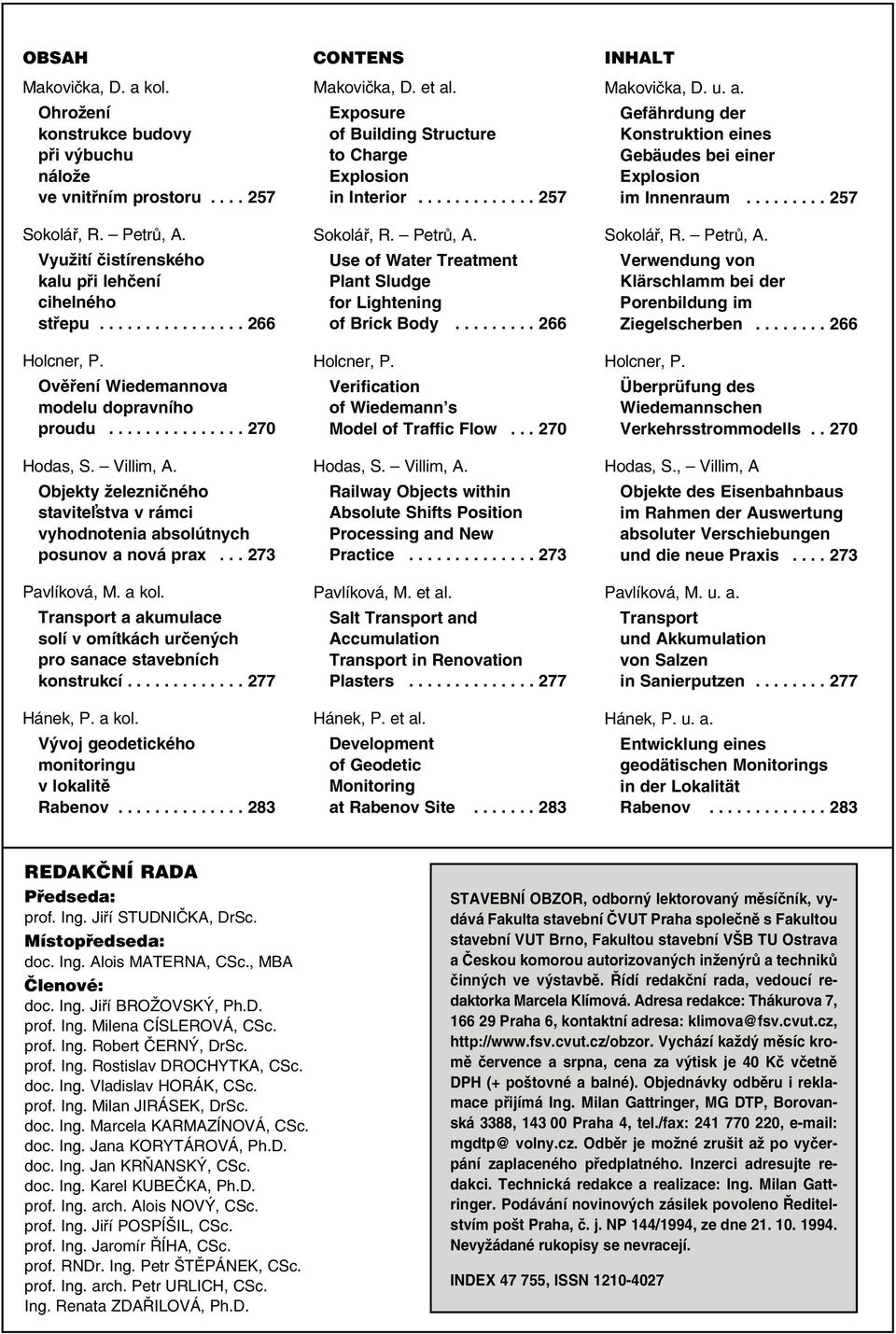 Transport a akumulace solí v omítkách určených pro sanace stavebních konstrukcí............. 277 Hánek, P. a kol. Vývoj geodetického monitoringu v lokalitě Rabenov.............. 283 CONTENS Makovička, D.