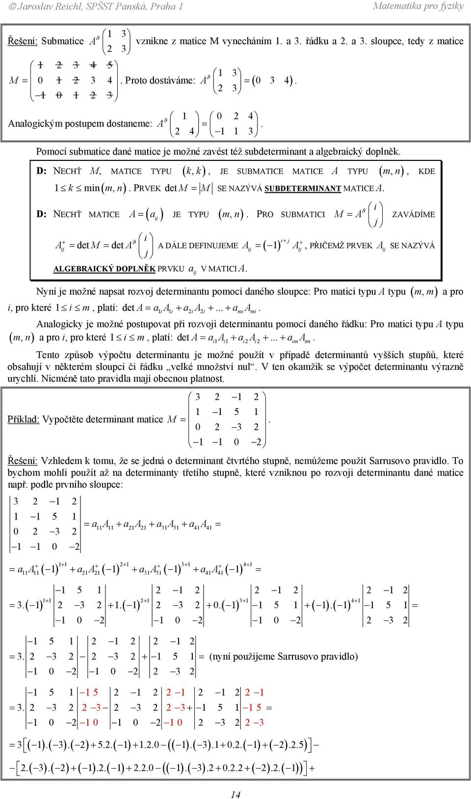 k min ( m, n) PRVEK det M = M SE NAZÝVÁ SUBDETERMINANT MATICE A D: NECHŤ MATICE A ( a ij ) ϑ i Aij = det M = det A j ALGEBRAICKÝ DOPLNĚK PRVKU = JE TYPU (, ) mn PRO SUBMATICI A DÁLE DEFINUJEME A ( )