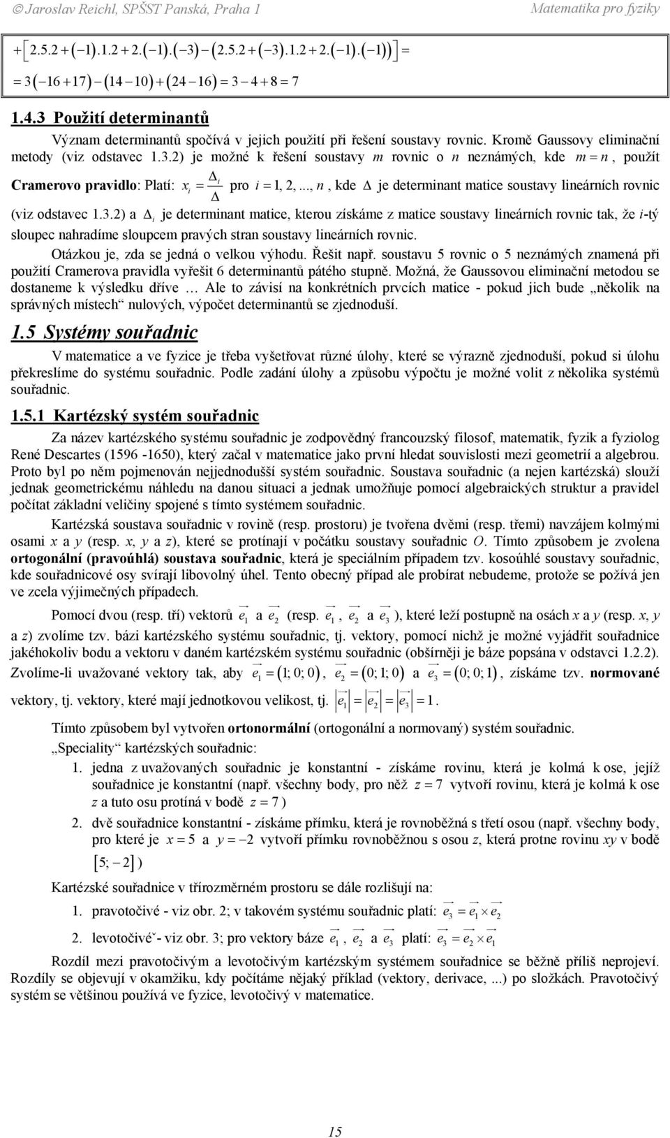 determinant matice soustavy lineárních rovnic i (viz odstavec 3) a i je determinant matice, kterou získáme z matice soustavy lineárních rovnic tak, že i-tý sloupec nahradíme sloupcem pravých stran