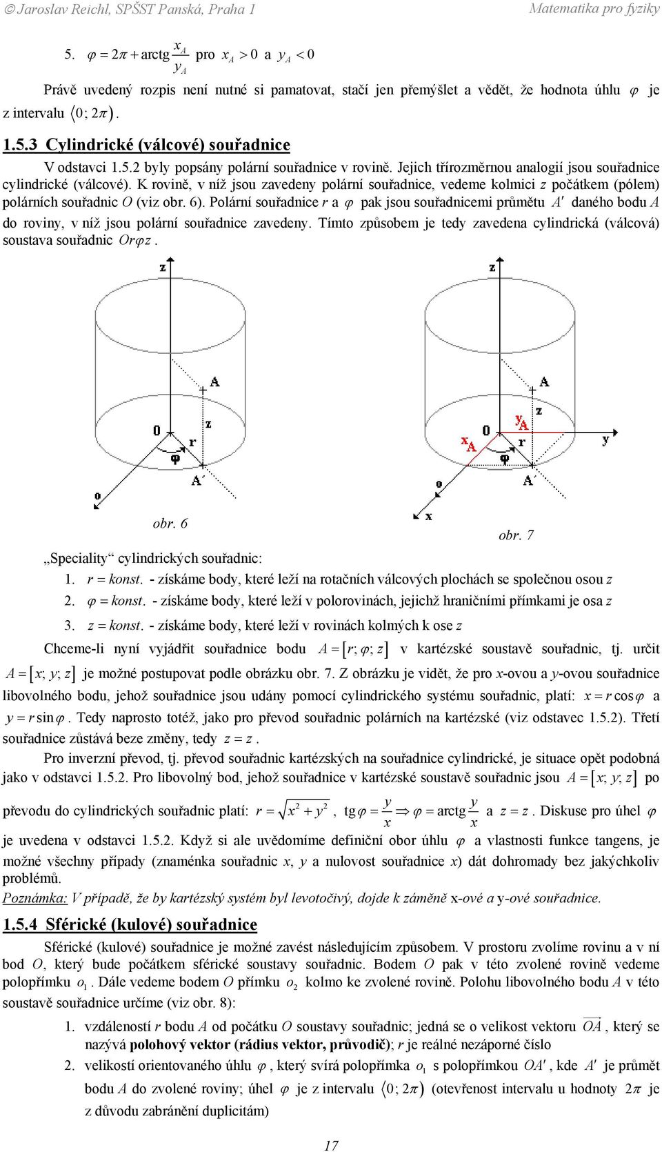zavedeny polární souřadnice, vedeme kolmici z počátkem (pólem) polárních souřadnic O (viz obr 6) Polární souřadnice r a ϕ pak jsou souřadnicemi průmětu A daného bodu A do roviny, v níž jsou polární