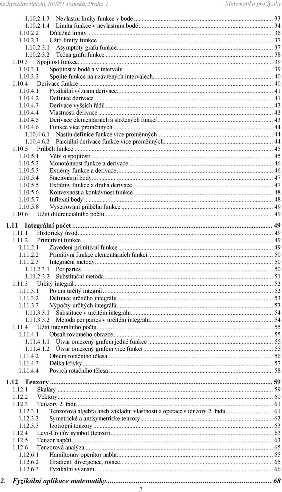 derivace 4 43 Derivace vyšších řádů 4 44 Vlastnosti derivace 4 45 Derivace elementárních a složených funkcí 43 46 Funkce více proměnných 44 46 Nástin definice funkce více proměnných 44 46 Parciální