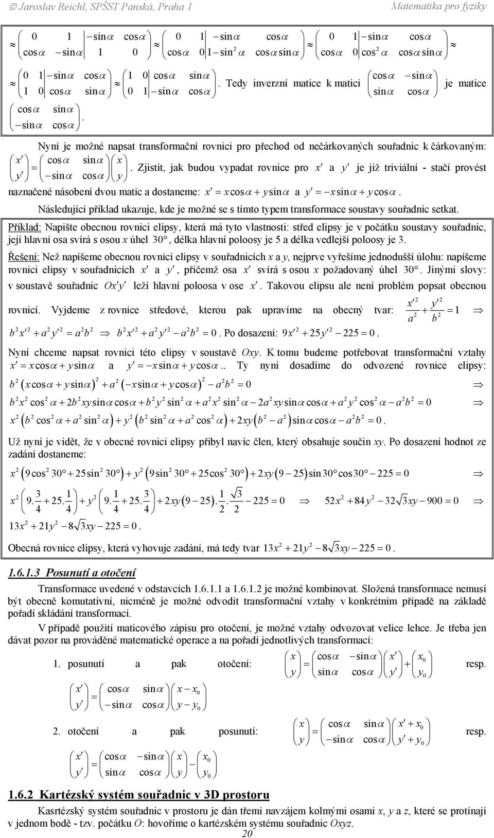 rovnice pro a y je již triviální - stačí provést y sinα cosα y naznačené násobení dvou matic a dostaneme: = cosα ysinα a y = sinα ycosα Následující příklad ukazuje, kde je možné se s tímto typem