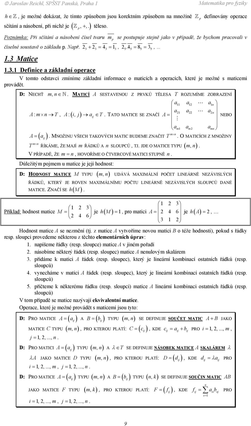 bychom pracovali v V tomto odstavci zmíníme základní informace o maticích a operacích, které je možné s maticemi provádět D: NECHŤ mn, MATICÍ A SESTAVENOU Z PRVKŮ TĚLESA T ROZUMÍME ZOBRAZENÍ A: m n