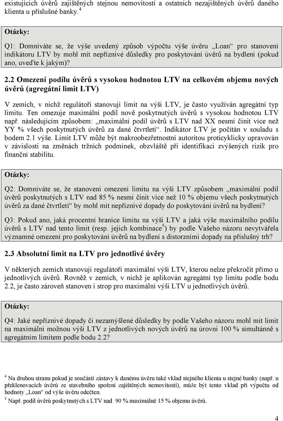 2 Omezení podílu úvěrů s vysokou hodnotou LTV na celkovém objemu nových úvěrů (agregátní limit LTV) V zemích, v nichž regulátoři stanovují limit na výši LTV, je často využíván agregátní typ limitu.