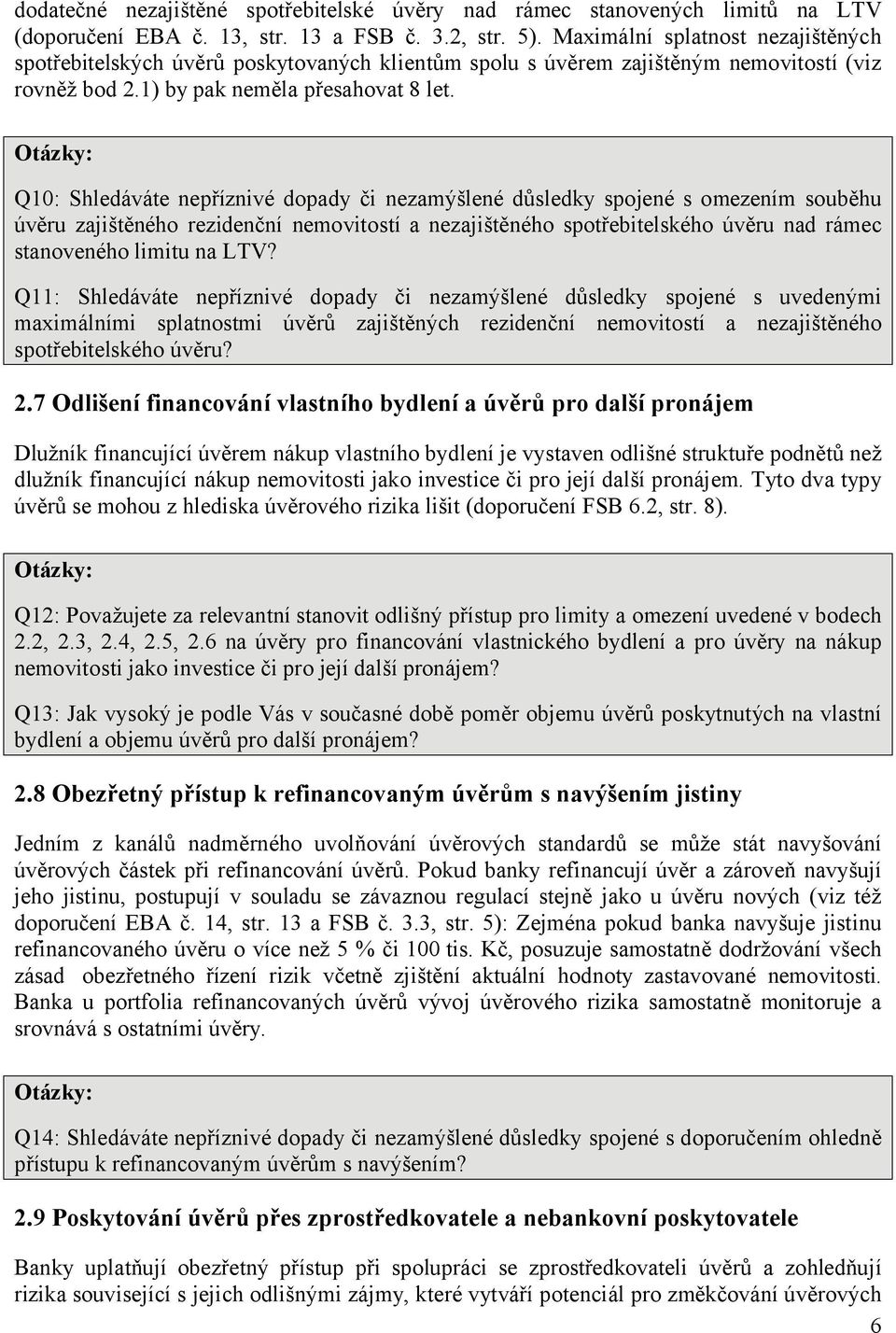 Q10: Shledáváte nepříznivé dopady či nezamýšlené důsledky spojené s omezením souběhu úvěru zajištěného rezidenční nemovitostí a nezajištěného spotřebitelského úvěru nad rámec stanoveného limitu na