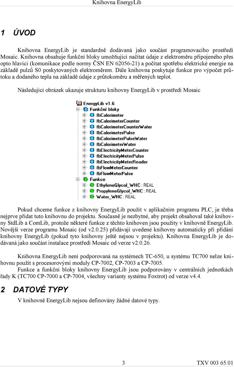 poskytovaných elektroměrem. Dále knihovna poskytuje funkce pro výpočet průtoku a dodaného tepla na základě údaje z průtokoměru a měřených teplot.