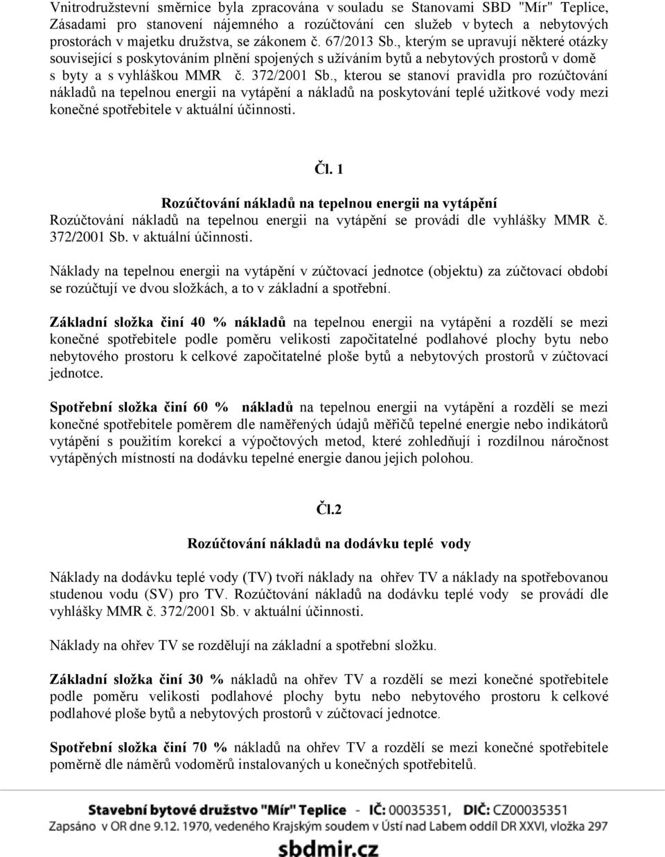 , kterou se stanoví pravidla pro rozúčtování nákladů na tepelnou energii na vytápění a nákladů na poskytování teplé užitkové vody mezi konečné spotřebitele v aktuální účinnosti. Čl.