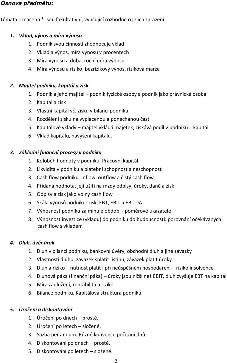 Podnik a jeho majitel podnik fyzické osoby a podnik jako právnická osoba 2. Kapitál a zisk 3. Vlastní kapitál vč. zisku v bilanci podniku 4. Rozdělení zisku na vyplacenou a ponechanou část 5.