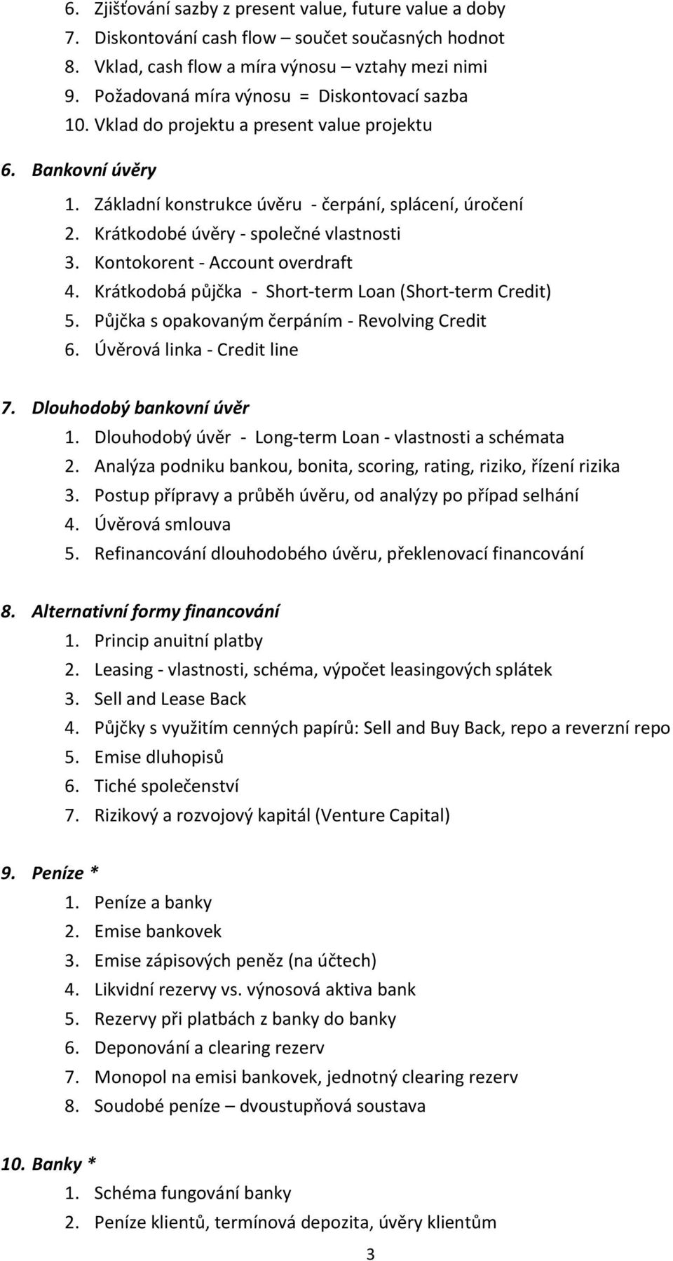 Krátkodobé úvěry - společné vlastnosti 3. Kontokorent - Account overdraft 4. Krátkodobá půjčka - Short-term Loan (Short-term Credit) 5. Půjčka s opakovaným čerpáním - Revolving Credit 6.