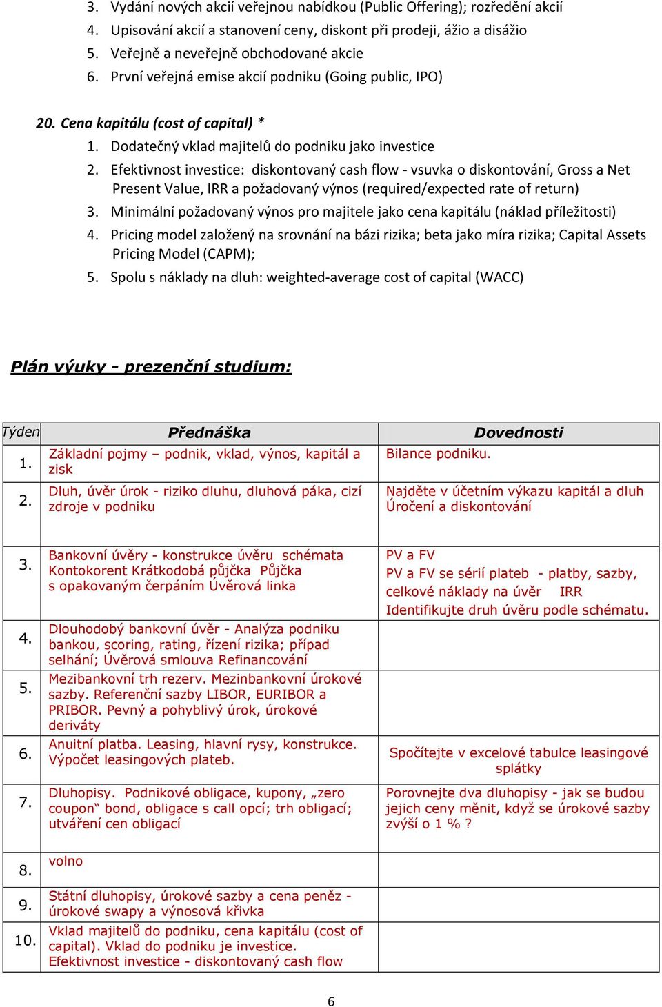 Efektivnost investice: diskontovaný cash flow - vsuvka o diskontování, Gross a Net Present Value, IRR a požadovaný výnos (required/expected rate of return) 3.