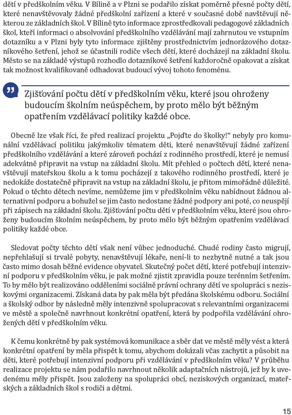 prostřednictvím jednorázového dotazníkového šetření, jehož se účastnili rodiče všech dětí, které docházejí na základní školu.