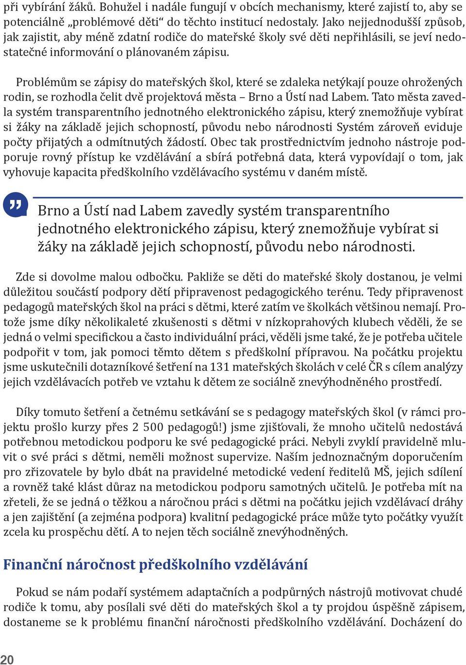 Problémům se zápisy do mateřských škol, které se zdaleka netýkají pouze ohrožených rodin, se rozhodla čelit dvě projektová města Brno a Ústí nad Labem.