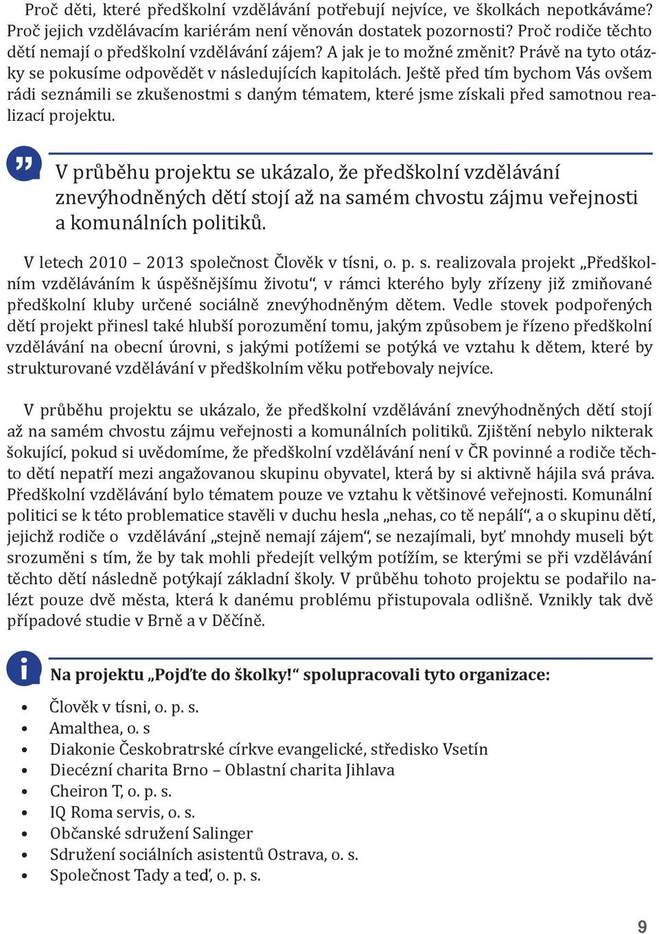 Ještě před tím bychom Vás ovšem rádi seznámili se zkušenostmi s daným tématem, které jsme získali před samotnou realizací projektu.