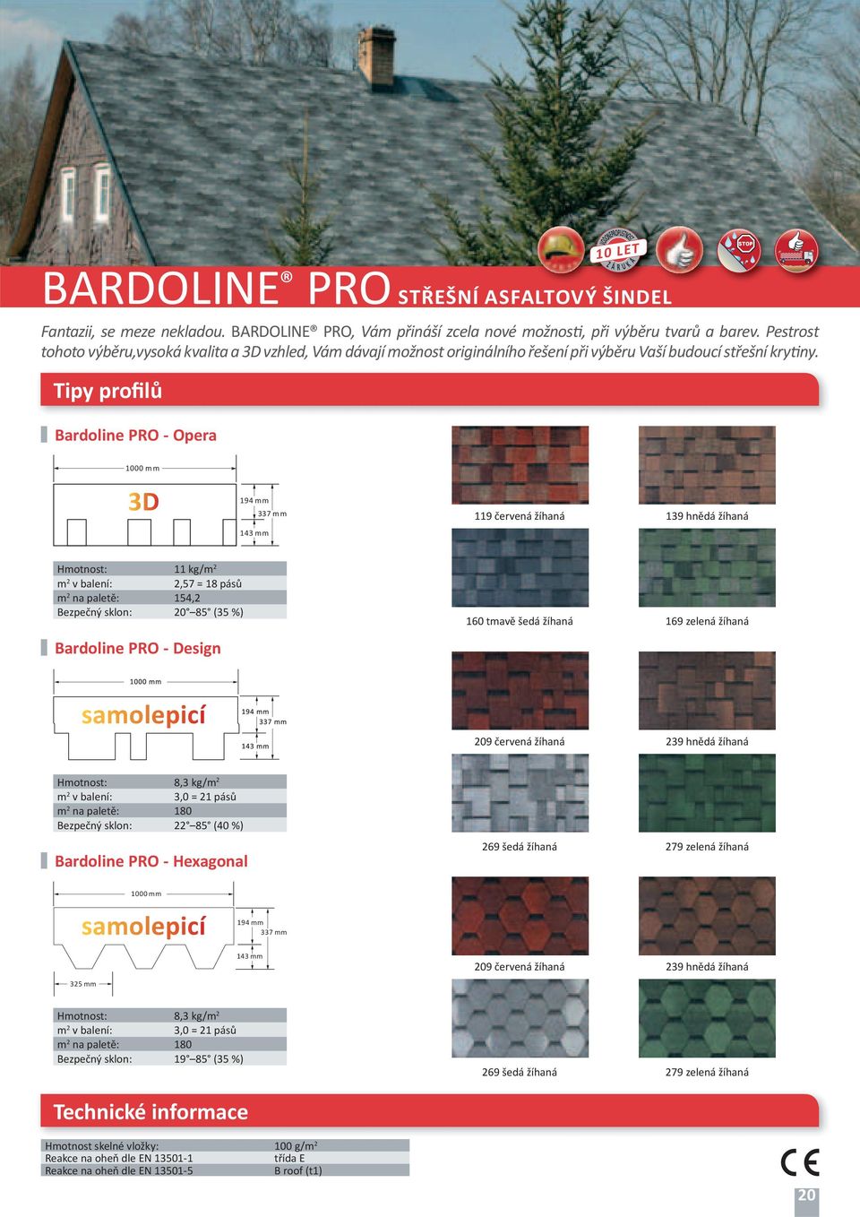 Bardoline PRO - Opera VODONEPROPUSTNOST Z Á R U A K STOP 1000 mm 3D 194 mm 143 mm 337 mm 119 červená žíhaná 139 hnědá žíhaná Hmotnost: 11 kg/m 2 m 2 v balení: 2,57 = 18 pásů m 2 na paletě: 154,2