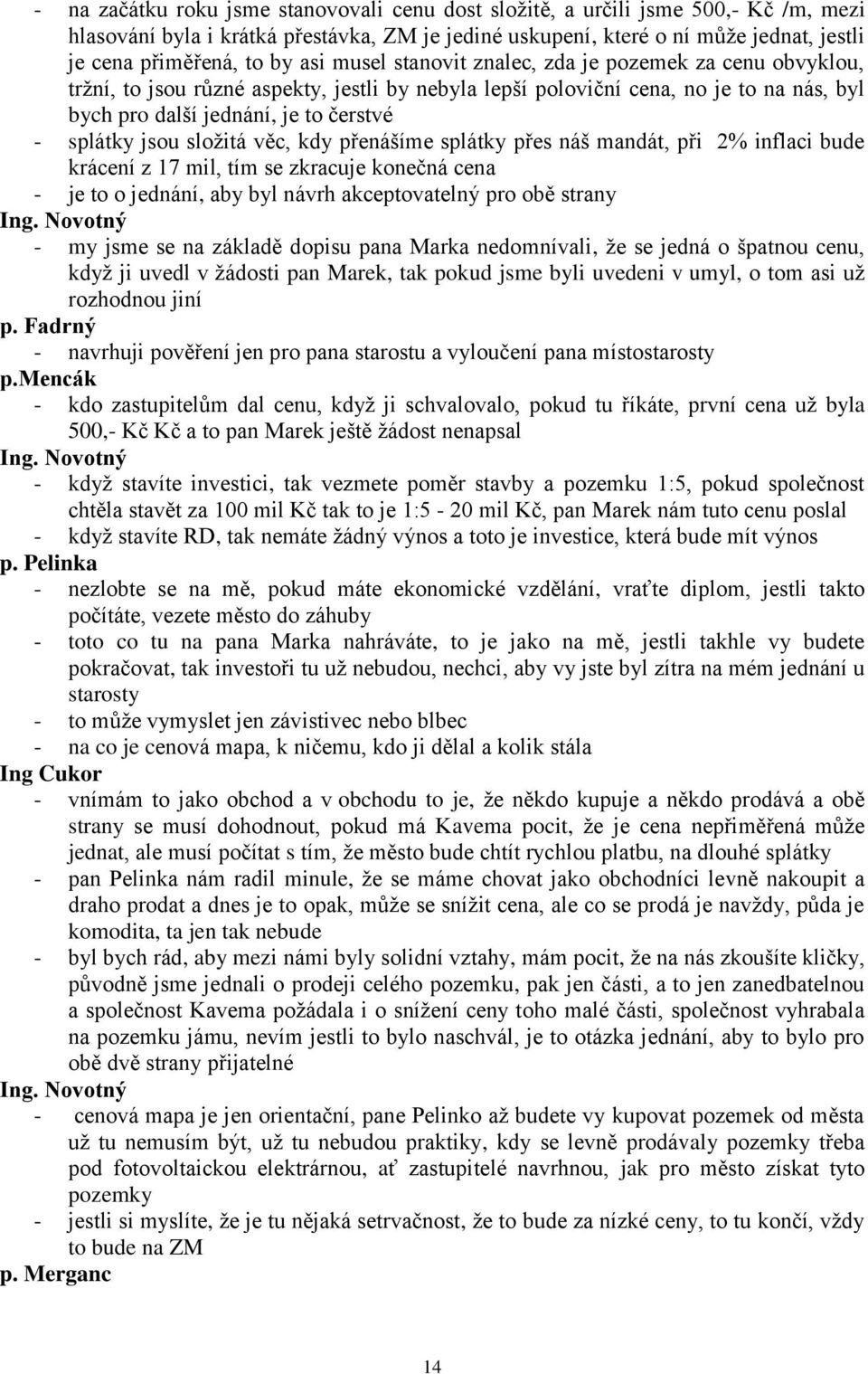 jsou sloţitá věc, kdy přenášíme splátky přes náš mandát, při 2% inflaci bude krácení z 17 mil, tím se zkracuje konečná cena - je to o jednání, aby byl návrh akceptovatelný pro obě strany - my jsme se