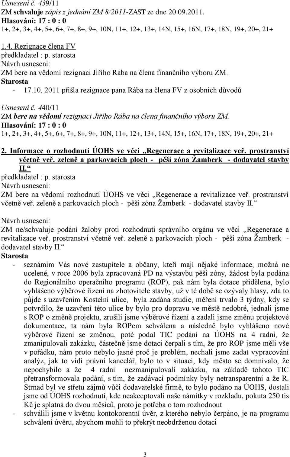 2011 přišla rezignace pana Rába na člena FV z osobních důvodů Usnesení č. 440/11 ZM bere na vědomí rezignaci Jiřího Rába na člena finančního výboru ZM.