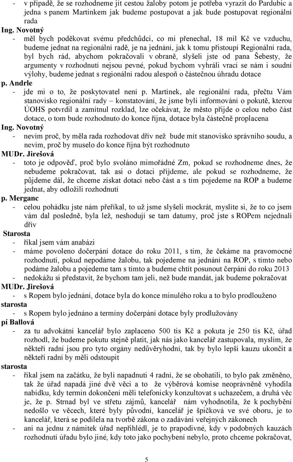 pana Šebesty, ţe argumenty v rozhodnutí nejsou pevné, pokud bychom vyhráli vrací se nám i soudní výlohy, budeme jednat s regionální radou alespoň o částečnou úhradu dotace p.