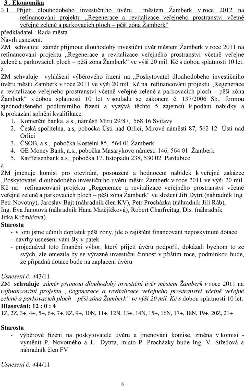 Ţamberk předkladatel : Rada města ZM schvaluje záměr přijmout dlouhodobý investiční úvěr městem Ţamberk v roce 2011 na refinancování projektu Regenerace a revitalizace veřejného prostranství včetně