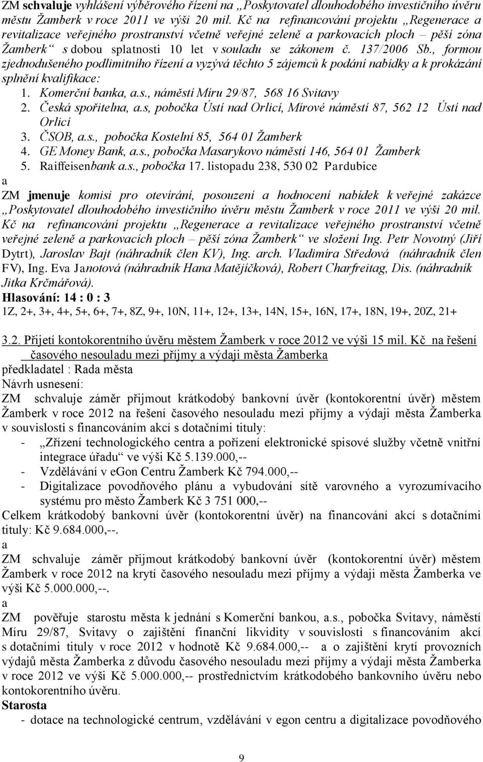 , formou zjednodušeného podlimitního řízení a vyzývá těchto 5 zájemců k podání nabídky a k prokázání splnění kvalifikace: 1. Komerční banka, a.s., náměstí Míru 29/87, 568 16 Svitavy 2.